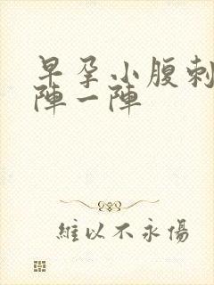 早孕小腹刺痛一阵一阵