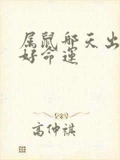 属鼠哪天出生最好命运