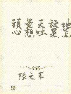 头晕天旋地转恶心想吐是怎么回事