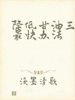 降低甘油三酯的最快办法