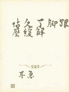 站久了脚跟疼怎么缓解