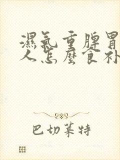 湿气重脾胃弱的人怎么食补好的快