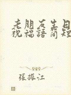 老朋友生日快乐祝福语简短的