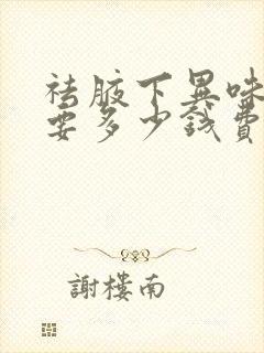 祛腋下异味手术要多少钱费用