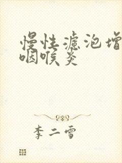 慢性滤泡增生性咽喉炎