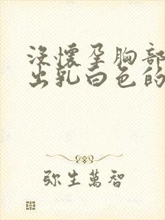 没怀孕胸部能挤出乳白色的液体正常吗