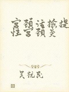 宫颈活检提示慢性宫颈炎