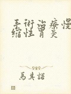 手术治疗慢性萎缩性胃炎