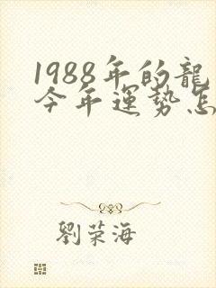 1988年的龙今年运势怎么样