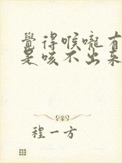 觉得喉咙有痰但是咳不出来怎么办封面