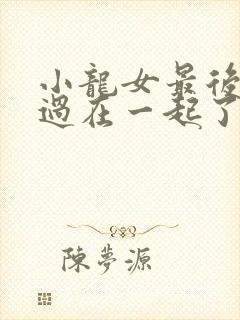 小龙女最后和杨过在一起了么