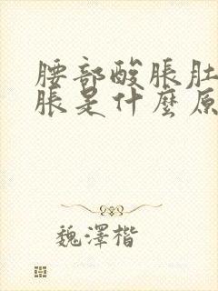 腰部酸胀肚子还胀是什么原因