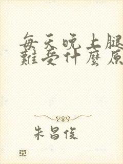 每天晚上腿酸胀难受什么原因