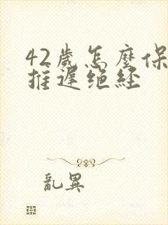 42岁怎么保养推迟绝经