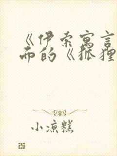 《伊索寓言》里面的《狐狸和葡萄》故事