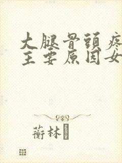 大腿骨头疼痛的主要原因女性封面