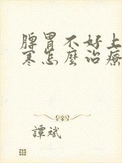 脾胃不好上热下寒怎么治疗