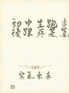 初中生跑步后脚后跟疼是怎么回事