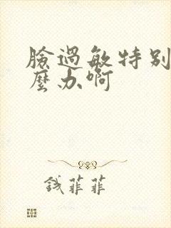 脸过敏特别红怎么办啊