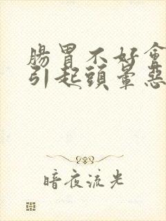 肠胃不好会不会引起头晕恶心