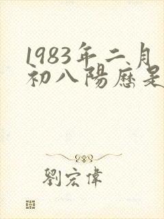 1983年二月初八阳历是多少