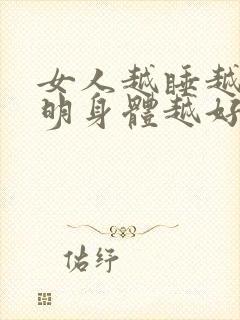 女人越睡越累说明身体越好吗