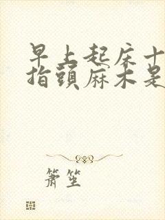 早上起床十个手指头麻木是怎么回事封面