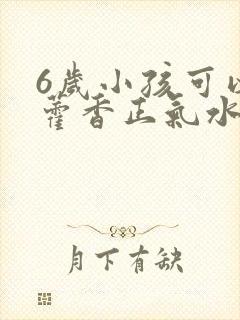 6岁小孩可以喝藿香正气水吗