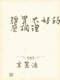 脾胃不好的人怎么调理