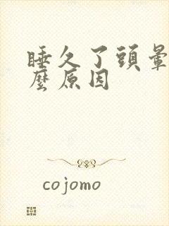 睡久了头晕是什么原因