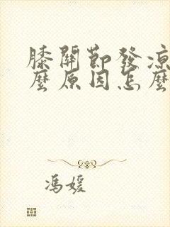 膝关节发凉是什么原因怎么治疗