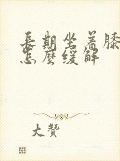 长期坐着膝盖疼怎么缓解