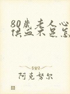 80岁老人心脏供血不足怎么办