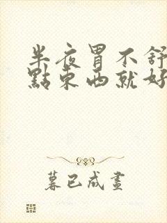 半夜胃不舒服吃点东西就好了怎么回事