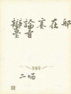 辩论赛在哪个平台看