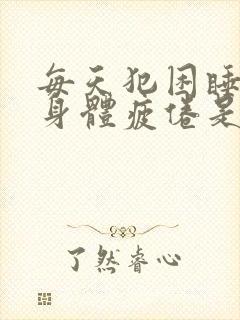 每天犯困睡不醒身体疲倦是什么病