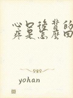 心口后背的位置疼是怎么回事