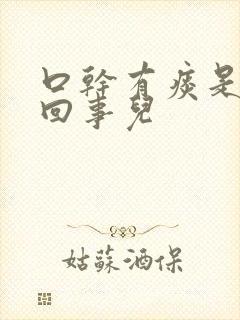 口干有痰是怎么回事儿