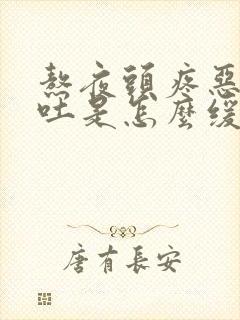 熬夜头疼恶心想吐是怎么缓解