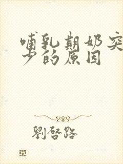 哺乳期奶突然变少的原因