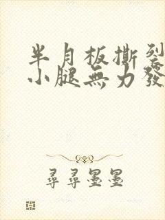 半月板撕裂导致小腿无力发酸