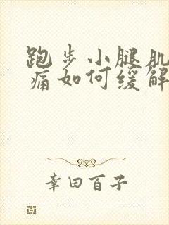 跑步小腿肌肉酸痛如何缓解