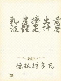 乳房挤出黄色的液体是什么原因