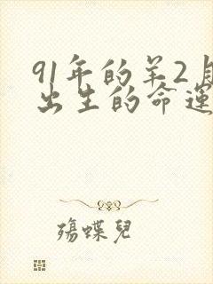 91年的羊2月出生的命运