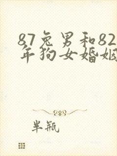 87兔男和82年狗女婚姻好不好