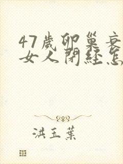 47岁卵巢衰退女人闭经怎么调理