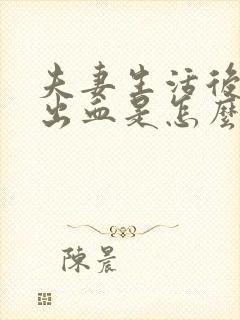 夫妻生活后阴道出血是怎么回事