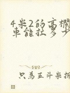 4米2的高栏货车能拉多少吨