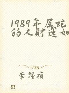 1989年属蛇的人财运如何
