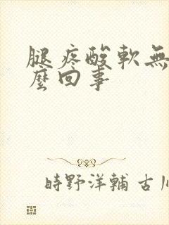 腿疼酸软无力怎么回事